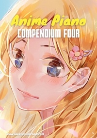 Lucas Hackbarth - Anime Piano, Compendium Four: Easy Anime Piano Sheet Music Book for Beginners and Advanced.