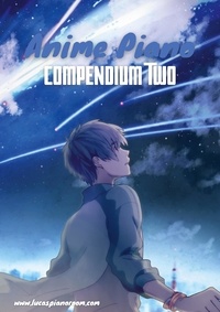 Lucas Hackbarth - Anime Piano, Compendium Two: Easy Anime Piano Sheet Music Book for Beginners and Advanced.
