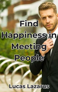 Find Happiness in Meeting People: Create Happiness, Confidence and Inner Harmony