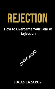 Rejection: How to Overcome Your Fear of Rejection