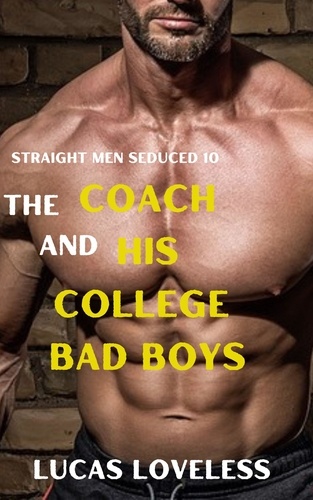  Lucas Loveless - Straight Men Seduced 10 - The Coach and His College Bad Boys - Straight Men Seduced, #10.