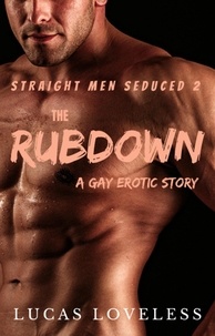  Lucas Loveless - Straight Men Seduced 2 - The Rubdown - A Gay Erotic Story - Straight Men Seduced, #2.