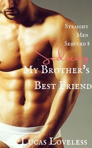  Lucas Loveless - Straight Men Seduced 8 - My Brother's Best Friend - Straight Men Seduced, #8.