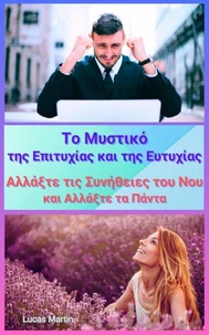 Το Μυστικό της Επιτυχίας και της Ευτυχίας – Αλλάξτε τις Συνήθειες του Νου και Αλλάξτε τα Πάντα
