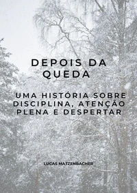 Depois da Queda: Uma História Sobre Disciplina, Atenção Plena e Despertar