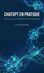 ChatGPT en Pratique : 30 Jours pour Transformer Votre Business