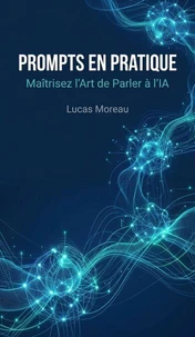 Prompts en Pratique : Maîtrisez l'Art de Parler à l'IA