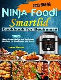 NINJA Foodi SmartLid Cookbook for Beginners: 365 Days Easy, Quick and Delicious Recipes for Beginners and Pros.