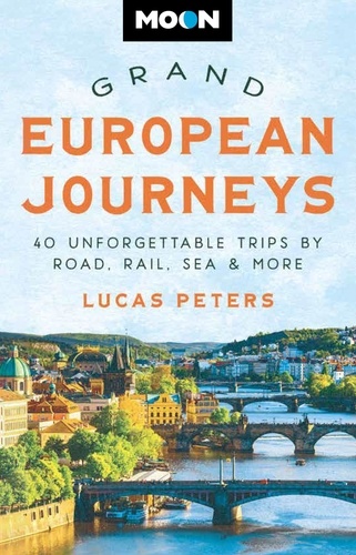 Moon Grand European Journeys. 40 Unforgettable Trips by Road, Rail, Sea &amp; More