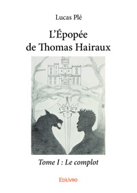 Lucas Plé - L'épopée de Thomas Hairaux - Tome 1, Le complot.