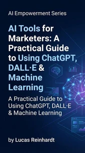 AI Tools for Marketers: A Practical Guide to Using ChatGPT, DALL·E &amp; Machine Learning