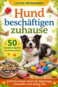 Hund beschäftigen zuhause: 50 kreative Spiele und Denkaufgaben für einen ausgelasteten Hund