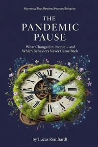 The Pandemic Pause: What Changed in People — and Which Behaviors Never Came Back