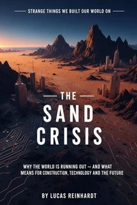 The Sand Crisis: Why the World Is Running Out — and What That Means for Construction, Technology and the Future