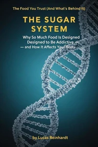 The Sugar System: Why So Much Food Is Designed to Be Addictive — and How It Affects Your Body