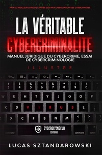 Lucas Sztandarowski - La véritable cybercriminalité - Manuel juridique du cybercrime essai de cybercriminologie.