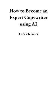  Lucas Teixeira - How to Become an Expert Copywriter using AI.