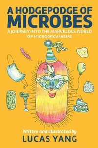 A Hodgepodge of Microbes: A Journey into the Marvelous World of Microorganisms