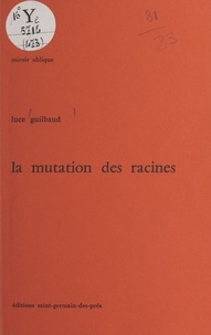 Luce Guilbaud - La mutation des racines.