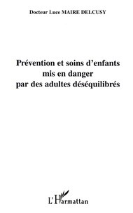 Luce Maire-Delcusy - Prevention Et Soins D'Enfants Mis En Danger Par Les Adultes Desequilibres.