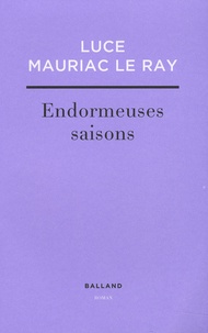 Luce Mauriac Le Ray - Endormeuses saisons.