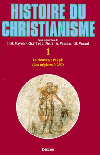 Histoire Du Christianisme. Tome 1, Le Nouveau Peuple (Des Origines A 250)