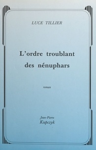 Luce Tillier - L'ordre troublant des nénuphars.