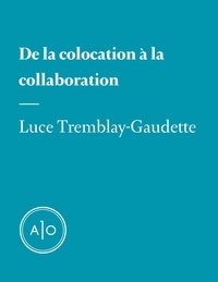 Luce Tremblay-Gaudette - De la colocation à la collaboration.