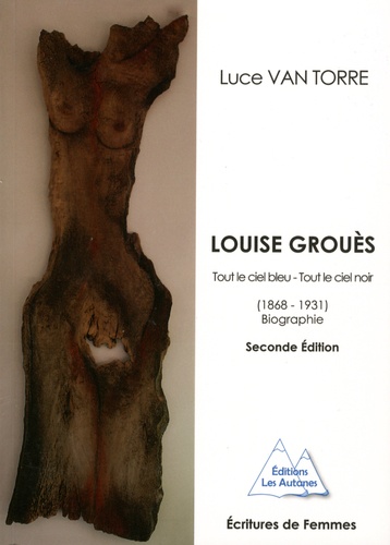 Luce Van Torre - Louise Grouès - Tout le ciel bleu, tout le ciel noir (1868-1931).