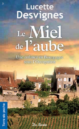 Lucette Desvignes - Le Miel de l'aube - Une enfance en Bourgogne sous l'Occupation.