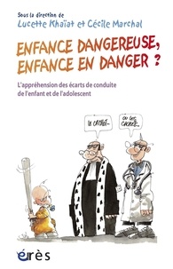 Lucette Khaïat et Cécile Marchal - Enfance dangereuse, enfance en danger ? - L'appréhension des écarts de conduite de l'enfant et de l'adolescent.