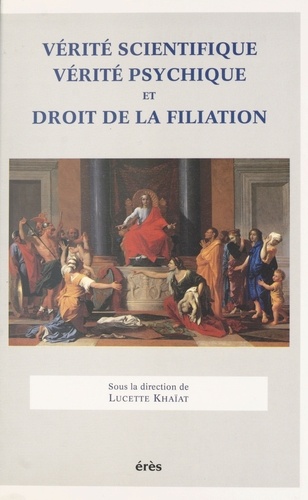 VERITE SCIENTIFIQUE, VERITE PSYCHIQUE ET DROIT DE LA FILIATION. Actes du colloque IRCID-CNRS, 9-11 février 1995
