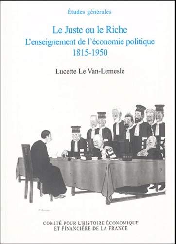 Lucette Le Van-Lemesle - Le Juste ou le Riche - L'enseignement de l'économie politique 1815-1950.