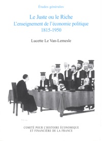 Lucette Le Van-Lemesle - Le Juste ou le Riche - L'enseignement de l'économie politique 1815-1950.