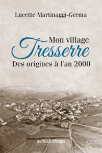 Lucette Martinaggi-Germa - Mon village - Tresserre des origines à l'an 2000.