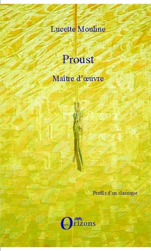 Lucette Mouline - Proust maître d'oeuvre.