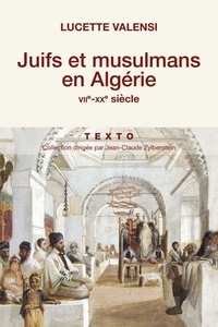 Lucette Valensi - Juifs et musulmans en Algérie - VIIe-XXe siècle.