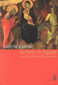 Lucette Valensi - La fuite en Egypte - Histoires d'Orient et d'Occident.
