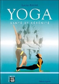 Lucia Almini/ - Yoga, Santé et sérénité - Comment intégrer les enseignements du yoga dans une pratique personnalisée, ciblée et fonctionnelle.