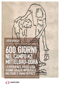 600 giorni nel campo KZ Mittelbau-Dora. L'esperienza vissuta da Gianni Araldi internato militare e uomo di pace