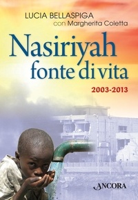 Lucia Bellaspiga et Margherita Coletta - Nasiriyah fonte di vita. 2003-2013.