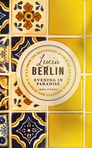 Lucia Berlin - Evening in Paradise - More Stories.