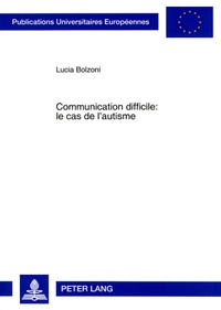 Lucia Bolzoni - Communication difficile : le cas de l'autisme - Une étude comparative des déficits pragmatiques chez des enfants français et allemands atteints d'autisme ou du syndrome d'Asperger.