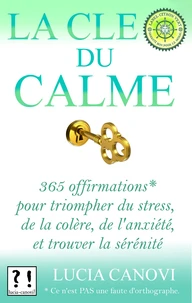 La Clé Du Calme : 365 offirmations pour triompher de l'anxiété, du stress, de la colère, et trouver la sérénité [*Ce n'est PAS une faute d'orthographe.]