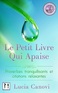  Lucia Canovi - Le Petit Livre Qui Apaise : proverbes tranquillisants et citations relaxantes.