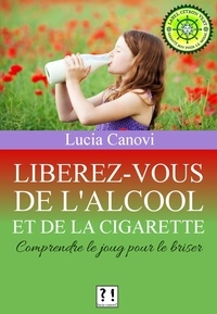  Lucia Canovi - Libérez-vous de l'alcool et de la cigarette : comprendre le joug pour le briser.