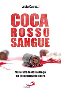 Lucia Capuzzi - Coca Rosso Sangue. Sulle strade della droga da Tijuana a Gioia Tauro.