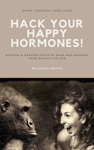 Livres télécharger kindle Hack Your Happy Hormones! Achieve A Happier State Of Mind And Enhance Your Quality Of Life 9798398765366