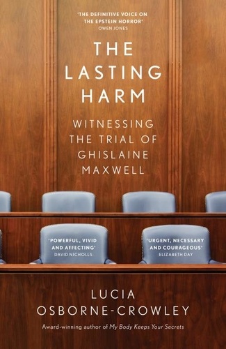 Lucia Osborne-Crowley - The Lasting Harm - Witnessing the Trial of Ghislaine Maxwell.