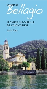 Lucia Sala - Scoprire Bellagio - Le chiese e le cappelle dell'antica pieve.